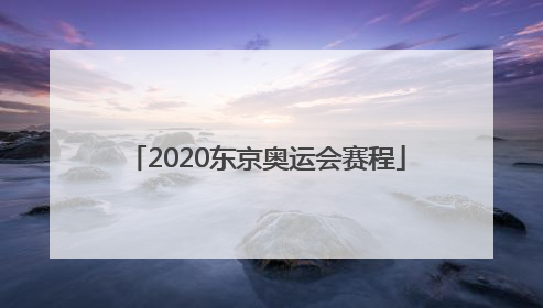 「2020东京奥运会赛程」2020东京奥运会赛程直播