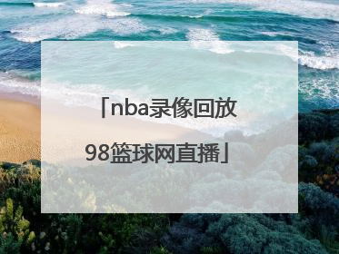 「nba录像回放98篮球网直播」98篮球nba中文网回放